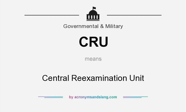 What does CRU mean? It stands for Central Reexamination Unit