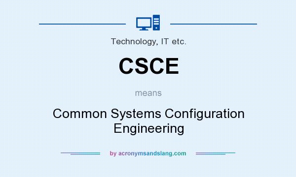 What does CSCE mean? It stands for Common Systems Configuration Engineering