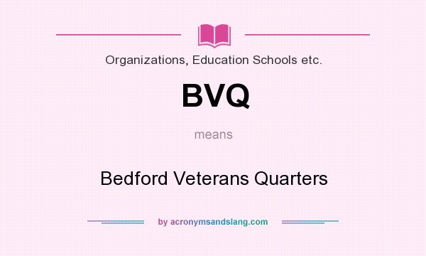 What does BVQ mean? It stands for Bedford Veterans Quarters