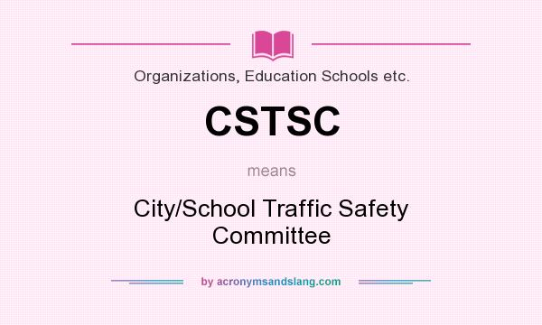 What does CSTSC mean? It stands for City/School Traffic Safety Committee