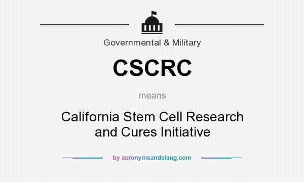 What does CSCRC mean? It stands for California Stem Cell Research and Cures Initiative