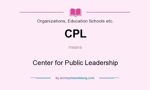 What does CPL mean? It stands for Center for Public Leadership
