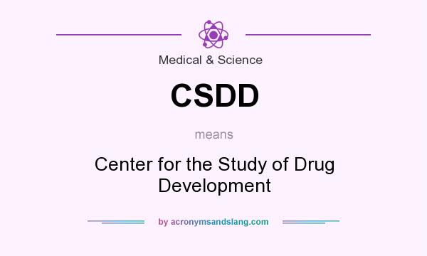 What does CSDD mean? It stands for Center for the Study of Drug Development