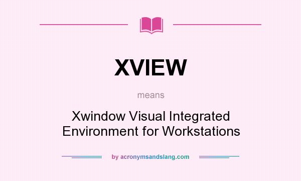 What does XVIEW mean? It stands for Xwindow Visual Integrated Environment for Workstations