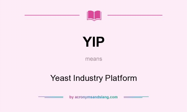 What does YIP mean? It stands for Yeast Industry Platform