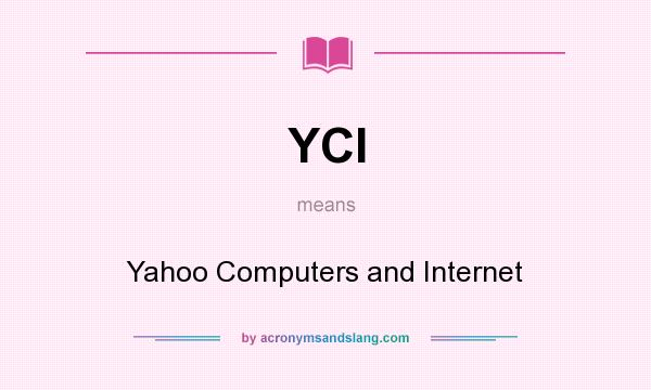 What does YCI mean? It stands for Yahoo Computers and Internet