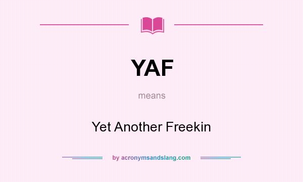 What does YAF mean? It stands for Yet Another Freekin