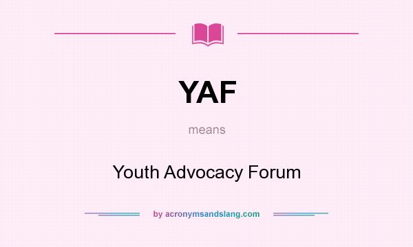 What does YAF mean? It stands for Youth Advocacy Forum