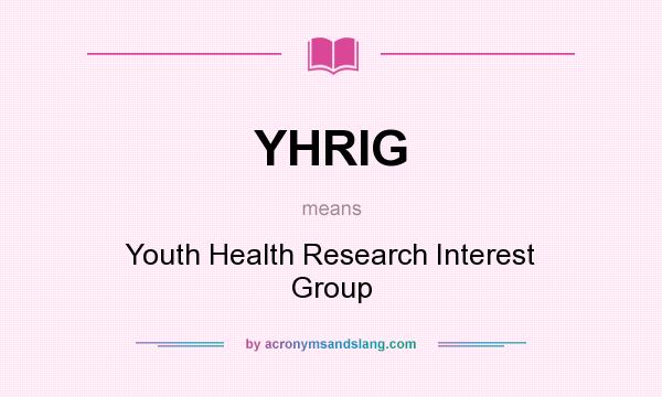 What does YHRIG mean? It stands for Youth Health Research Interest Group