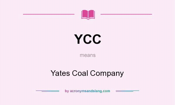 What does YCC mean? It stands for Yates Coal Company