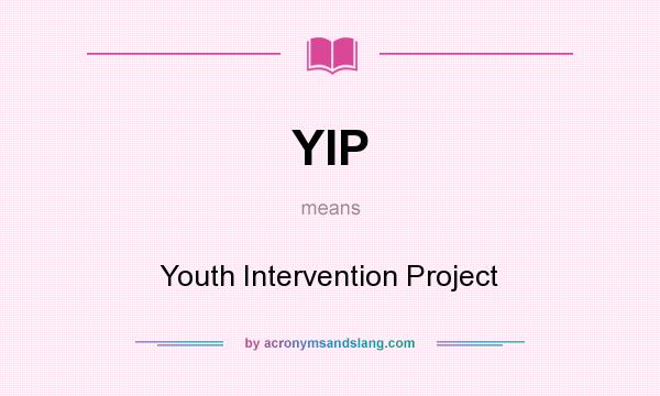 What does YIP mean? It stands for Youth Intervention Project