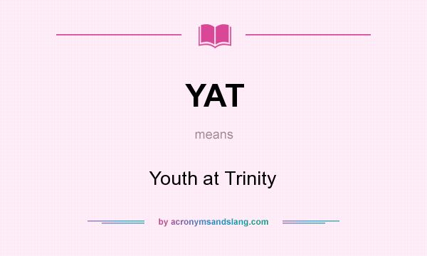 What does YAT mean? It stands for Youth at Trinity