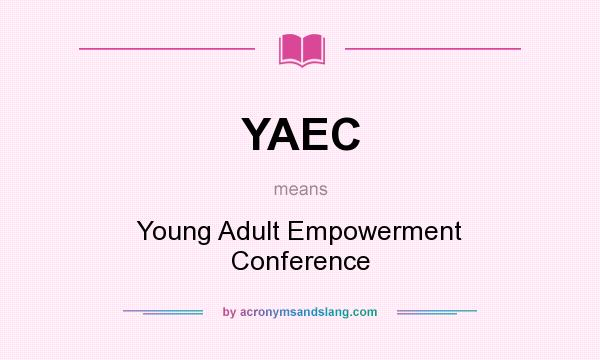 What does YAEC mean? It stands for Young Adult Empowerment Conference