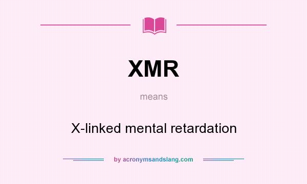 What does XMR mean? It stands for X-linked mental retardation