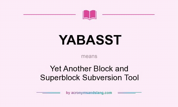 What does YABASST mean? It stands for Yet Another Block and Superblock Subversion Tool