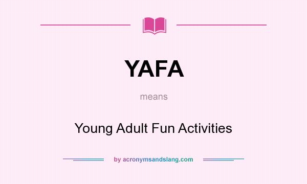 What does YAFA mean? It stands for Young Adult Fun Activities