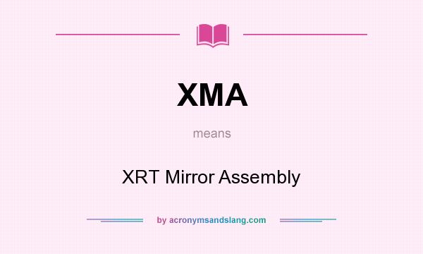 What does XMA mean? It stands for XRT Mirror Assembly