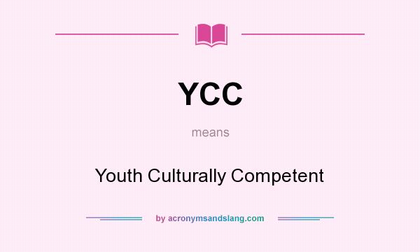 What does YCC mean? It stands for Youth Culturally Competent