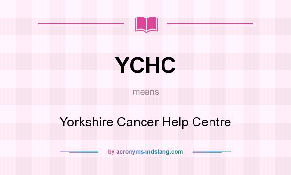 What does YCHC mean? It stands for Yorkshire Cancer Help Centre