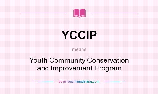 What does YCCIP mean? It stands for Youth Community Conservation and Improvement Program
