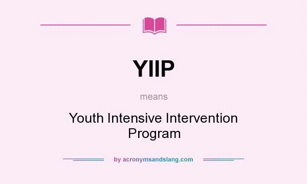 What does YIIP mean? It stands for Youth Intensive Intervention Program