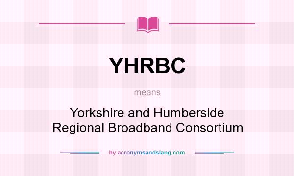 What does YHRBC mean? It stands for Yorkshire and Humberside Regional Broadband Consortium