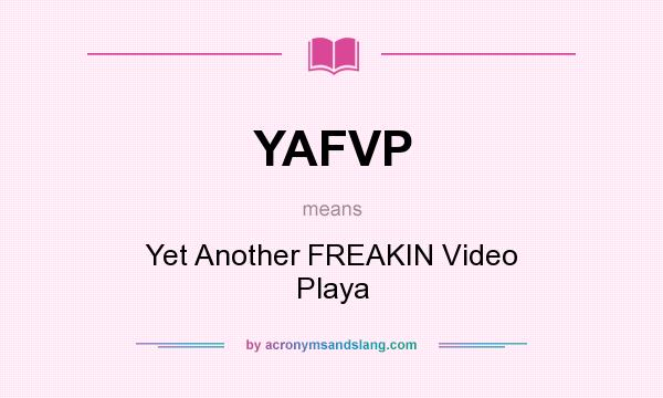 What does YAFVP mean? It stands for Yet Another FREAKIN Video Playa
