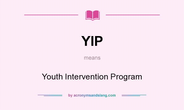 What does YIP mean? It stands for Youth Intervention Program