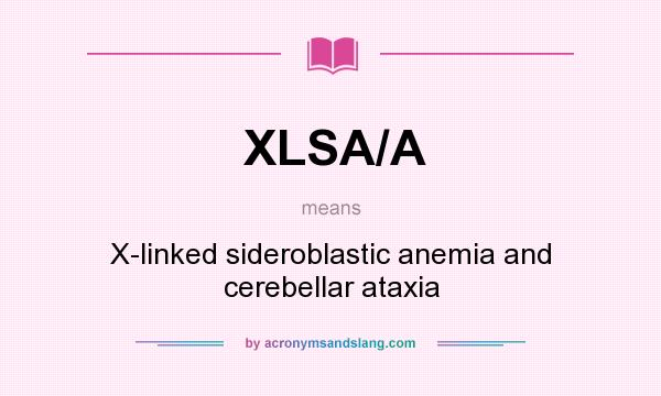 What does XLSA/A mean? It stands for X-linked sideroblastic anemia and cerebellar ataxia