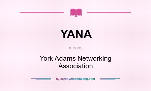 What does YANA mean? It stands for York Adams Networking Association