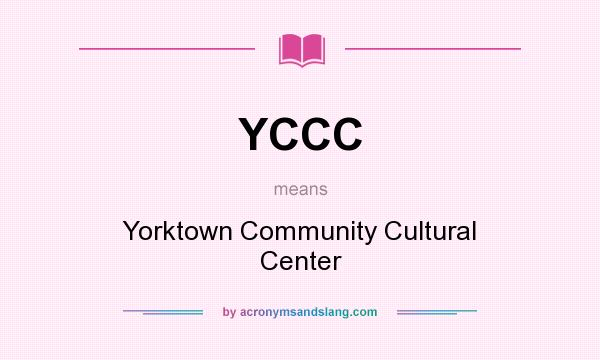 What does YCCC mean? It stands for Yorktown Community Cultural Center