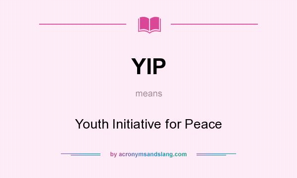What does YIP mean? It stands for Youth Initiative for Peace
