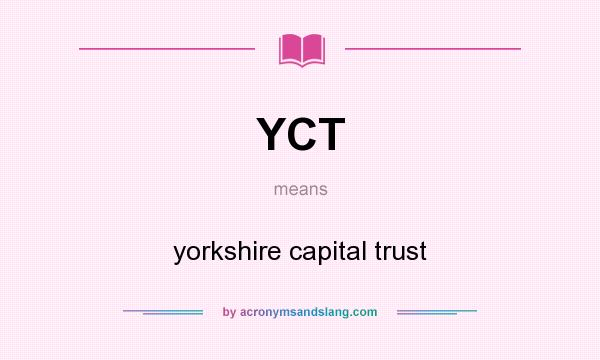 What does YCT mean? It stands for yorkshire capital trust