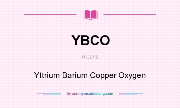 What does YBCO mean? It stands for Yttrium Barium Copper Oxygen