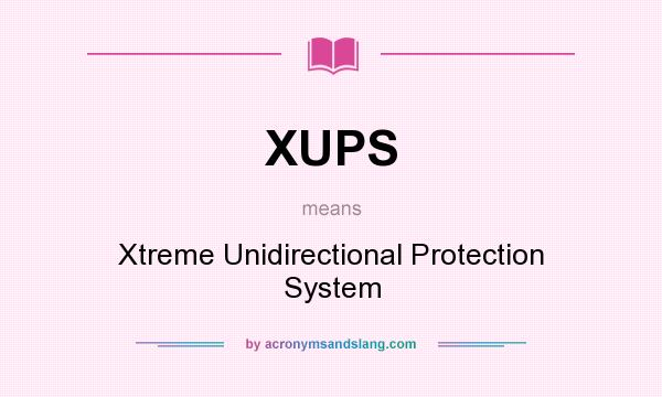 What does XUPS mean? It stands for Xtreme Unidirectional Protection System