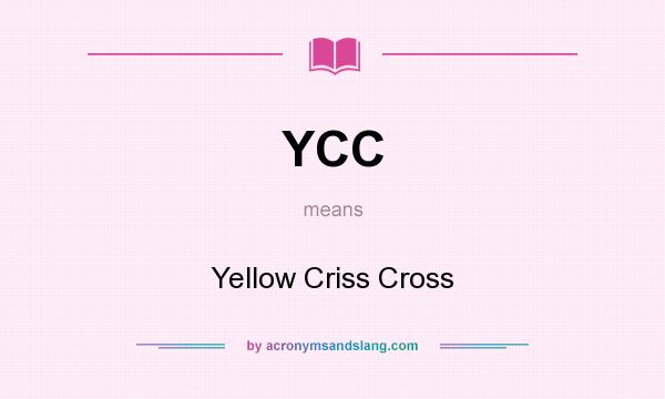 What does YCC mean? It stands for Yellow Criss Cross