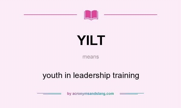 What does YILT mean? It stands for youth in leadership training