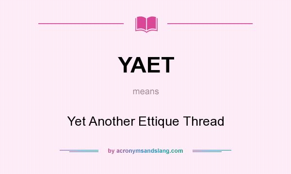 What does YAET mean? It stands for Yet Another Ettique Thread