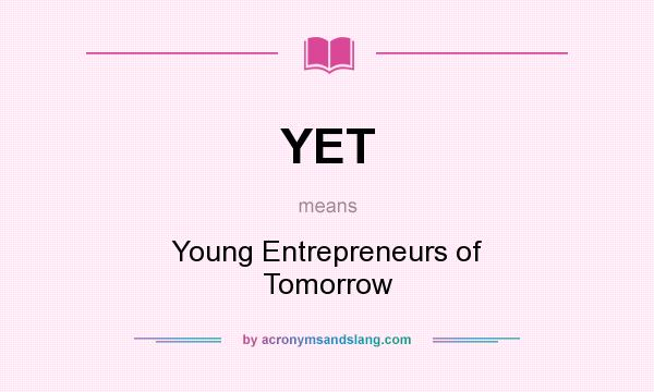 What does YET mean? It stands for Young Entrepreneurs of Tomorrow