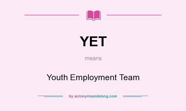 What does YET mean? It stands for Youth Employment Team