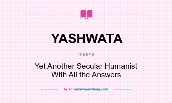 What does YASHWATA mean? It stands for Yet Another Secular Humanist With All the Answers