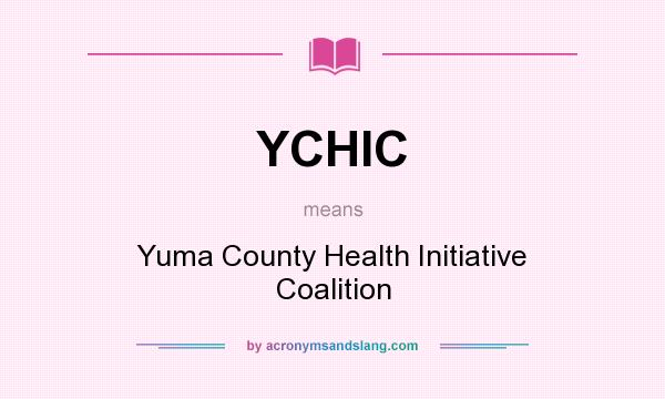 What does YCHIC mean? It stands for Yuma County Health Initiative Coalition