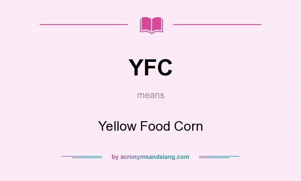 What does YFC mean? It stands for Yellow Food Corn