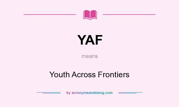 What does YAF mean? It stands for Youth Across Frontiers