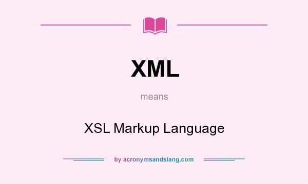 What does XML mean? It stands for XSL Markup Language