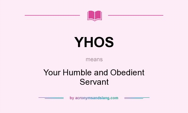 What does YHOS mean? It stands for Your Humble and Obedient Servant