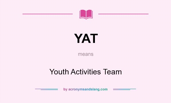 What does YAT mean? It stands for Youth Activities Team