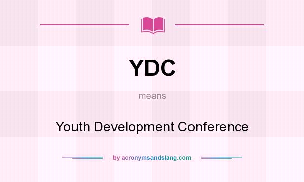 What does YDC mean? It stands for Youth Development Conference
