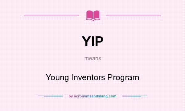 What does YIP mean? It stands for Young Inventors Program