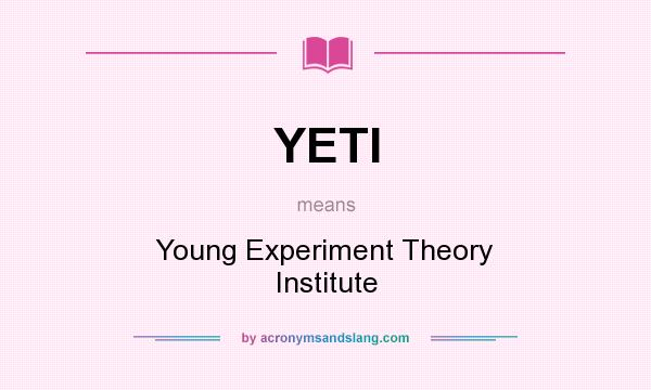 What does YETI mean? It stands for Young Experiment Theory Institute